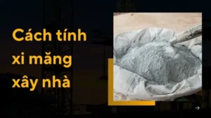 Cách tính xi măng xây nhà chuẩn nhất | Ví vụ minh họa chi tiết