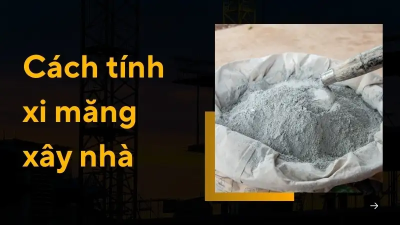 Cách tính xi măng xây nhà chuẩn nhất | Ví vụ minh họa chi tiết