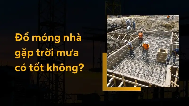 Đổ móng nhà gặp trời mưa có tốt không? Giải đáp chi tiết