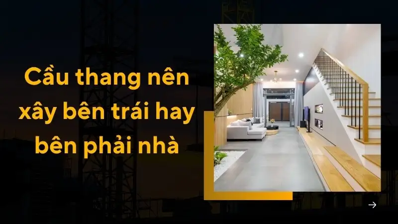 Cầu thang nên xây bên trái hay bên phải nhà để hợp phong thuỷ