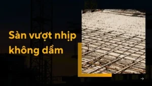 Sàn vượt nhịp là gì? Kinh nghiệm thi công sàn vượt nhịp bền đẹp