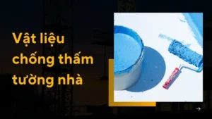 Top 10 vật liệu chống thấm tường ngoài hiệu quả nhất 2025