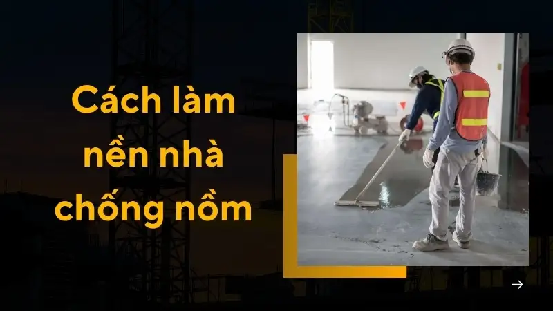 12 Cách làm nền nhà chống nồm ẩm đơn giản và hiệu quả