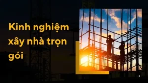 Tổng hợp 10 kinh nghiệm xây nhà trọn gói 2025 để tránh mất tiền oan