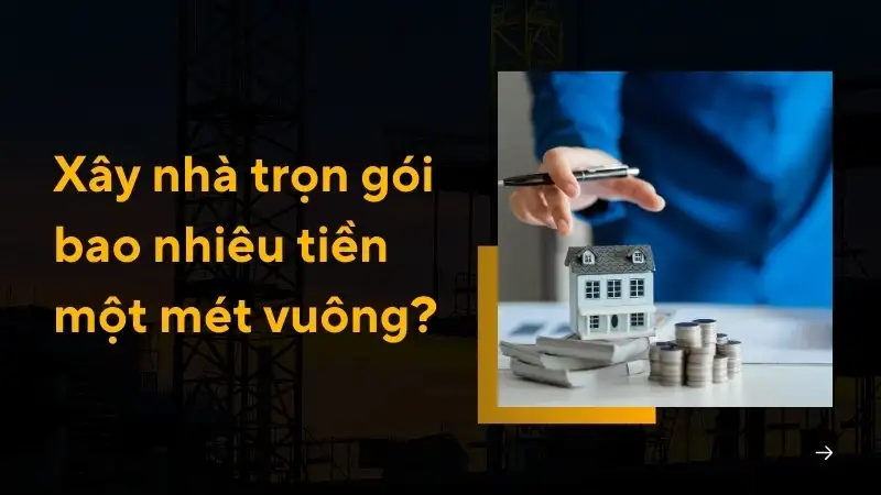 Xây nhà trọn gói bao nhiêu tiền một mét vuông? Báo giá chi tiết 2025