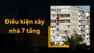 Điều kiện xây nhà 7 tầng và quy trình xin giấy phép mới nhất